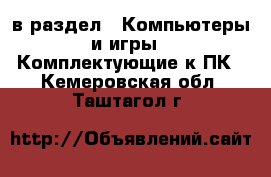  в раздел : Компьютеры и игры » Комплектующие к ПК . Кемеровская обл.,Таштагол г.